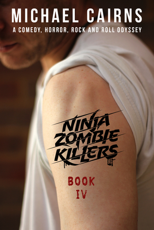 Read Ninja Zombie Killers IV: A Horror, Comedy, Rock and Roll Odyssey - Michael Cairns file in PDF