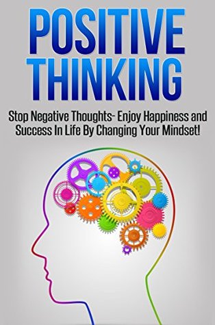 Read Positive Thinking: Stop Negative Thoughts: Enjoy Happiness and Success In Life By Changing Your Mindset! - Sarah Walker | ePub