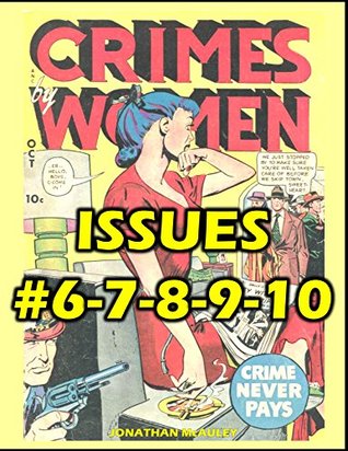 Full Download CRIMES BY WOMEN 2: True Crime Stories Of Vicious Female Killers: The Second Five Issues Of The Classic 1940s Comic Book Series (#6-7-8-9-10) - Jonathan H. McAuley | PDF