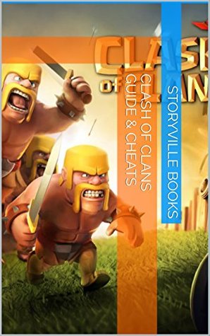 Read Online The NEW Complete Guide to: Clash of Clans Game Cheats AND Guide with Tips & Tricks, Strategy, Walkthrough, Secrets, Download the game, Codes, Gameplay and MORE! - Storyville Books file in PDF