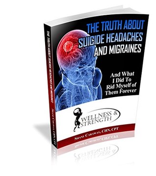 Read Online The Truth About Suicide Headaches And Migraines: And What I Did to Rid Myself of Them Forever - Shane Caraway | ePub