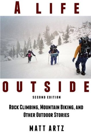Read A Life Outside: Rock Climbing, Mountain Biking, and Other Outdoor Stories - Matt Artz file in ePub