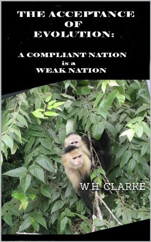 Read THE ACCEPTANCE of EVOLUTION: A Compliant Nation is a Weak Nation - W.H. Clarke file in ePub