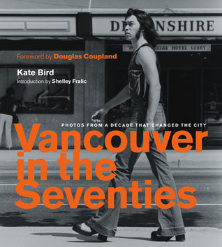 Read Online Vancouver in the Seventies: Photos from a Decade That Changed the City - Kate Bird | PDF