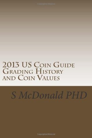 Read Online 2013 US Coin Guide Grading History and Coin Values: 10th edition - S. McDonald file in PDF