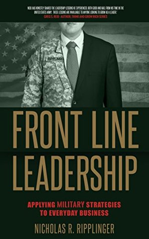 Read Online Front Line Leadership: Applying Military Strategies to Everyday Business - Nicholas Ripplinger file in PDF