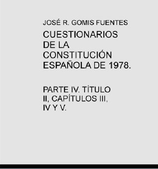 Full Download CUESTIONARIOS DE LA CONSTITUCIÓN ESPAÑOLA DE 1978. PARTE IV. TÍTULO II, CAPÍTULOS III, IV Y V. - Jose R. Gomis Fuentes file in PDF