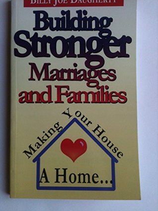Full Download Building Stronger Marriages and Families: Making Your House a Home - Billy Joe Daugherty | PDF