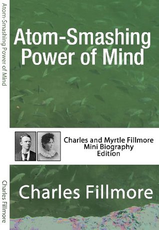 Full Download Atom Smashing Power of Mind (Annotated): Charles and Myrtle Fillmore Mini Biography Edition - Charles Fillmore | PDF