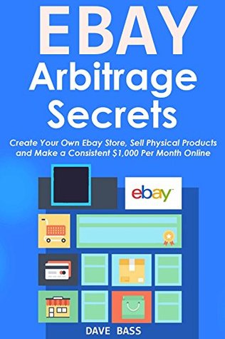 Read EBAY ARBITRAGE SECRETS (2016): Create Your Own Ebay Store, Sell Physical Products and Make a Consistent $1,000 Per Month Online - Dave Bass file in ePub