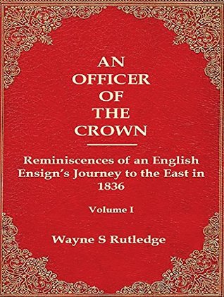 Read Online An Officer of the Crown: Reminiscences of an English Ensign's Journey to the East in 1836 - Wayne Rutledge file in ePub