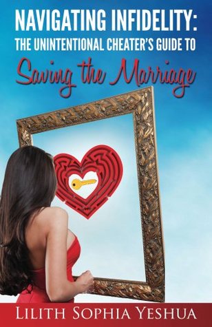 Read Navigating Infidelity: The Unintentional Cheater's Guide to Saving the Marriage - Lilith Sophia Yeshua file in PDF