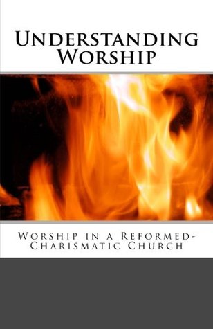 Read Understanding Worship: Worship in a Reformed-Charismatic Church - Daniel Baker | ePub