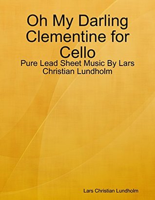 Full Download Oh My Darling Clementine for Cello - Pure Lead Sheet Music By Lars Christian Lundholm - Lars Christian Lundholm | ePub