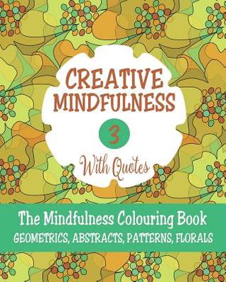 Full Download Creative Mindfulness 3: The Mindfulness Colouring Book, Geometrics, Abstracts, Patterns, Florals - Mia Harper file in PDF