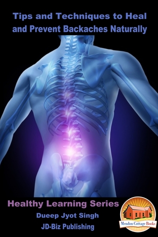 Read Online Tips and Techniques to Heal and Prevent Backaches Naturally - Dueep Jyot Singh | PDF