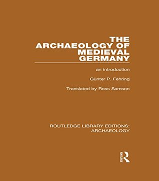 Download The Archaeology of Medieval Germany: An Introduction (Routledge Library Editions: Archaeology) - Günter P. Fehring file in ePub