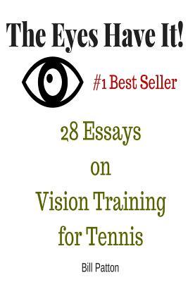 Read Online The Eyes Have It: 28 Essays on Vision Training for Tennis - Bill Patton | ePub