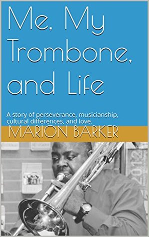 Read Me, My Trombone, and Life: A story of perseverance, musicianship, cultural differences, and love. - Marion Barker | ePub