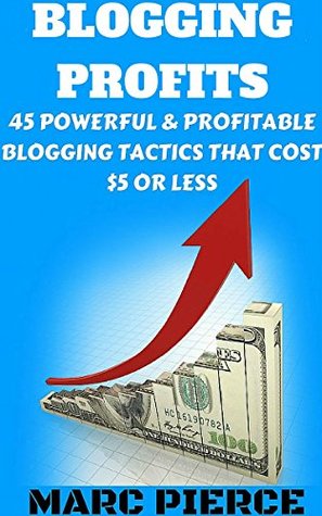 Read Blogging Profits: 45 Powerful & Profitable Blogging Tactics That Cost $5 Or Less (Make Money Blogging) - Marc Pierce file in PDF