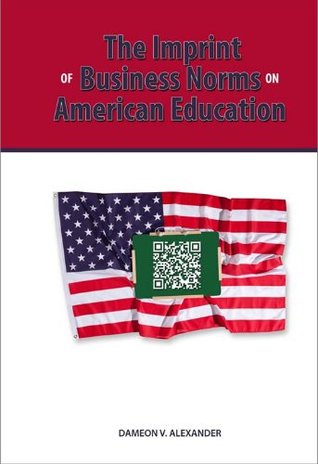 Read The Imprint of Business Norms on American Education - Student Edition - Dameon V. Alexander file in PDF