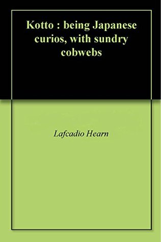 Download Kotto : being Japanese curios, with sundry cobwebs - Lafcadio Hearn file in PDF