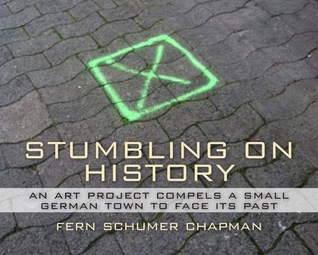 Read Online Stumbling on History: An Art Project Compels A Small German Town To Face Its Past - Fern Schumer Chapman | PDF