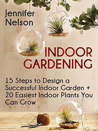 Full Download Indoor Gardening: 15 Steps to Design a Successful Indoor Garden   20 Easiest Indoor Plants You Can Grow (Indoor gardening, Indoor gardening for beginners, Indoor gardening made easy) - Jennifer Nelson file in PDF