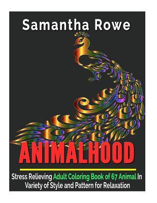 Full Download Animalhood: Stress Relieving Adult Coloring Book of 67 Animal in Variety of Style and Pattern for Relaxation - Samantha Rowe | PDF