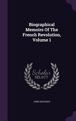 Read Biographical Memoirs of the French Revolution, Volume 1 - John Adolphus file in ePub
