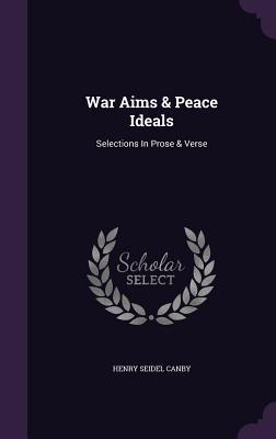 Read Online War Aims & Peace Ideals: Selections in Prose & Verse - Henry Seidel Canby file in PDF
