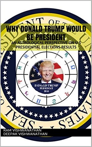 Download Why DONALD TRUMP Would Be PRESIDENT: AN ASTROLOGICAL PERSPECTIVE ON U S PRESIDENTIAL ELECTIONS RESULTS - Ram Vishwanathan | ePub