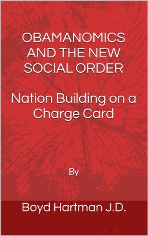 Download OBAMANOMICS AND THE NEW SOCIAL ORDER Nation Building on a Charge Card - Boyd Hartman file in PDF