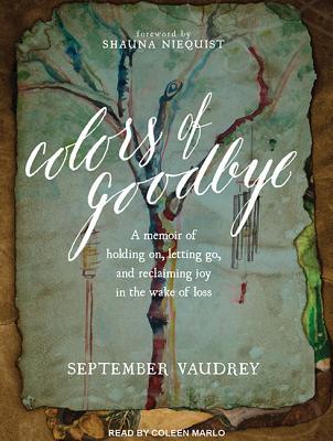 Read Colors of Goodbye: A Memoir of Holding On, Letting Go, and Reclaiming Joy in the Wake of Loss - September Vaudrey file in ePub