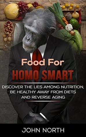 Full Download Food for Homo Smart: Discover the lies among nutrition, be healthy away from diets and reverse aging - John North | PDF