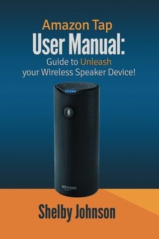 Full Download Amazon Tap User Manual: Guide to Unleash Your Wireless Speaker Device! - Shelby Johnson | ePub