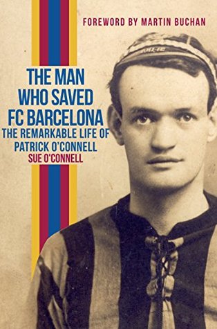 Read Online The Man Who Saved FC Barcelona: The Remarkable Life of Patrick O'Connell - Sue O'Connell | PDF