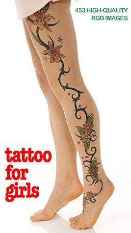 Full Download Tattoos for Girls - Huge Exclusive Collection: Find Your Tattoo - Print it Out - Bring it to Your Tattoo Artist (Tattoo Jazz Book 1) - Muamar Chang file in ePub