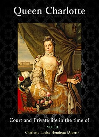 Download Queen Charlotte. Court and private life in the time of. Vol 2 (History of Kings, Queens and Royalty Book 1) - Charlotte Louise Henrietta Papendiek | PDF