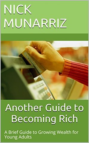Download Another Guide to Becoming Rich: A Brief Guide to Growing Wealth for Young Adults - Nick Munarriz file in PDF