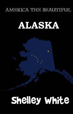 Full Download Alaska (America The Beautiful) Revised Edition - Shelley White file in ePub