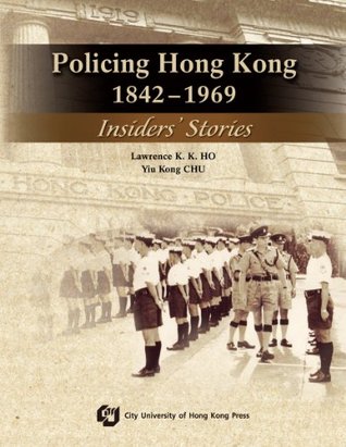 Read CityU Press: Policing Hong Kong, 1842-1969 – Insider’s Stories - Lawrence K.K. HO | PDF