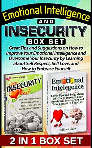 Read Online Emotional Intelligence and Insecurity Box Set: Great Tips and Suggestions on How to Improve Your Emotional Intelligence and Overcome Your Insecurity by  Insecurity books, overcome low self-esteem) - William Clark file in ePub