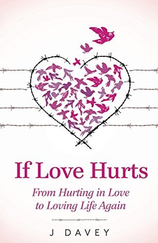 Full Download If Love Hurts: From Hurting in Love to Loving Life Again - J. Davey file in PDF
