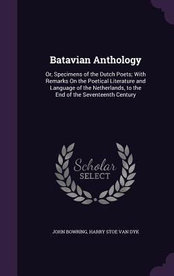 Read Online Batavian Anthology: Or, Specimens of the Dutch Poets; With Remarks on the Poetical Literature and Language of the Netherlands, to the End of the Seventeenth Century - John Bowring file in PDF