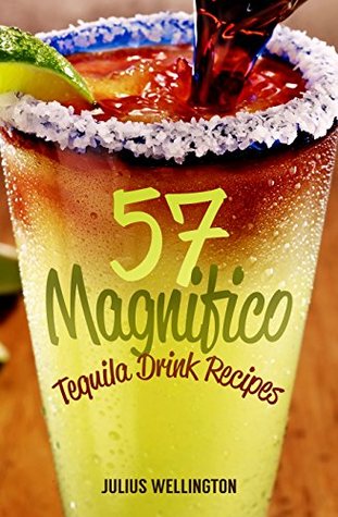 Read 57 Magnifico Tequila Drink Recipes - Tequila Cocktails: Amazing Tequila Drinks (57 Recipe Series) - Julius Wellington file in PDF