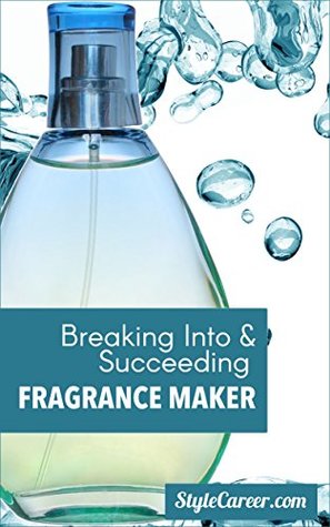 Read Breaking Into and Succeeding as A Fragrance Maker - StyleCareer Editor file in ePub