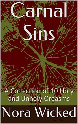 Read Carnal Sins: A Collection of 10 Holy and Unholy Orgasms - Nora Wicked | PDF