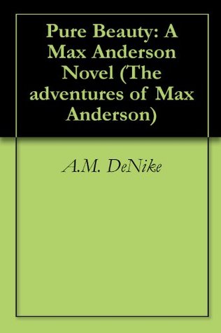 Full Download Pure Beauty: A Max Anderson Novel (The adventures of Max Anderson Book 1) - A.M. DeNike file in PDF