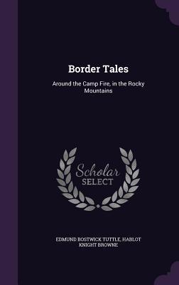 Read Border Tales: Around the Camp Fire, in the Rocky Mountains - Edmund Bostwick Tuttle file in PDF